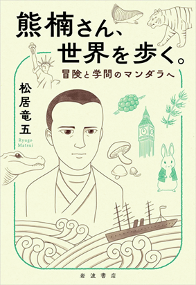 『熊楠さん、世界を歩く。 冒険と学問のマンダラへ』